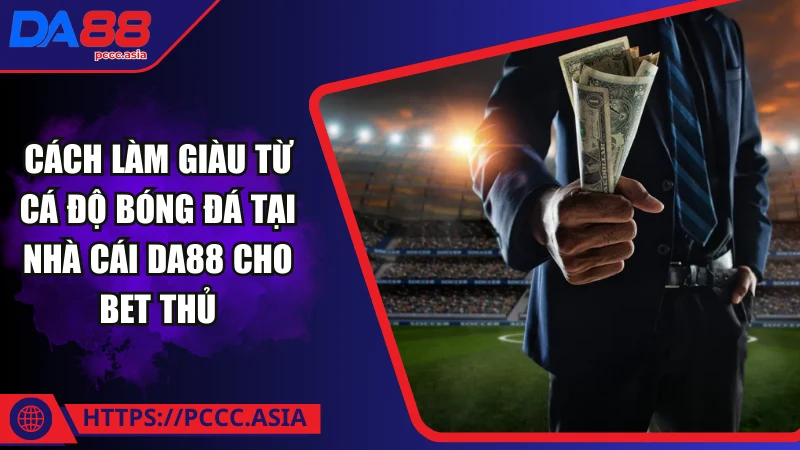 Các cách làm giàu từ cá độ bóng đá DA88 phổ biến hiện nay Các cách làm giàu từ cá độ bóng đá DA88 phổ biến hiện nay