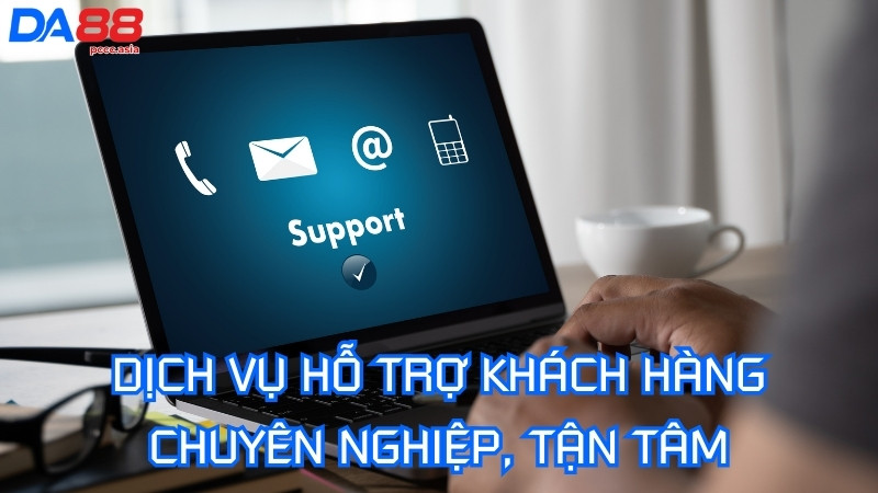 Dịch vụ hỗ trợ khách hàng DA88 cục kỳ chuyên nghiệp, tận tâm Dịch vụ hỗ trợ khách hàng DA88 cục kỳ chuyên nghiệp, tận tâm