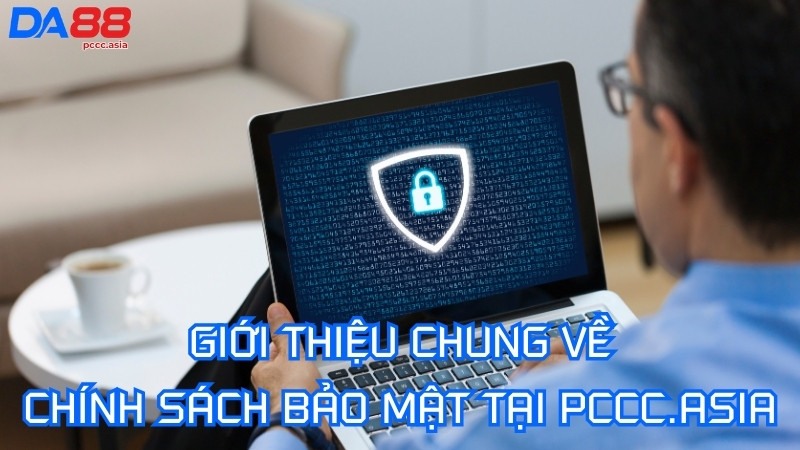 Giới thiệu chung về chính sách bảo mật tại PCCC.asia Giới thiệu chung về chính sách bảo mật tại PCCC.asia