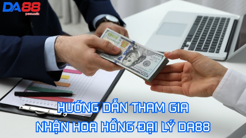 Hướng dẫn tham gia nhận hoa hồng đại lý DA88 Hướng dẫn tham gia nhận hoa hồng đại lý DA88