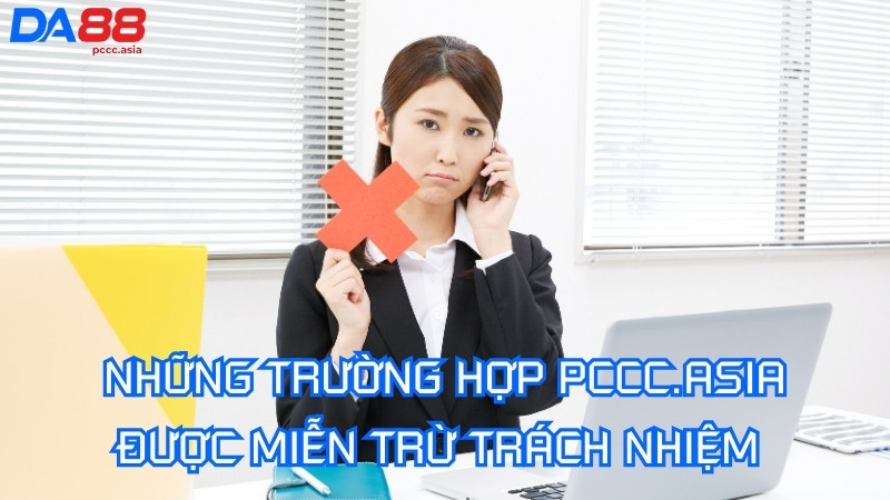 Những trường hợp PCCC.ASIA được miễn trừ trách nhiệm Những trường hợp PCCC.ASIA được miễn trừ trách nhiệm